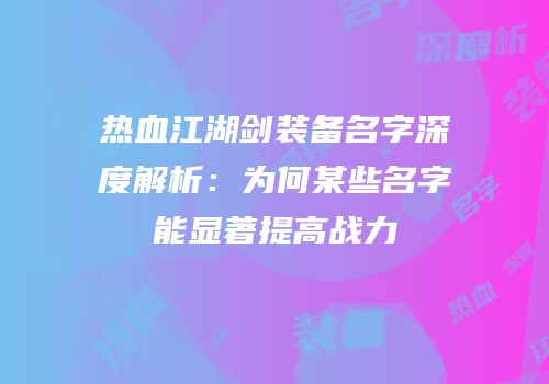 热血江湖剑装备名字深度解析：为何某些名字能显著提高战力