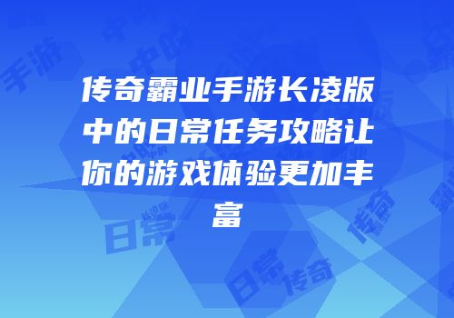 传奇霸业手游长凌版中的日常任务攻略让你的游戏体验更加丰富