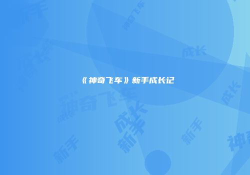 《神奇飞车》新手成长记