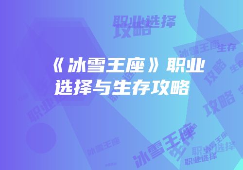 《冰雪王座》职业选择与生存攻略