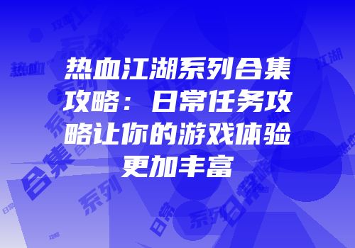热血江湖系列合集攻略：日常任务攻略让你的游戏体验更加丰富