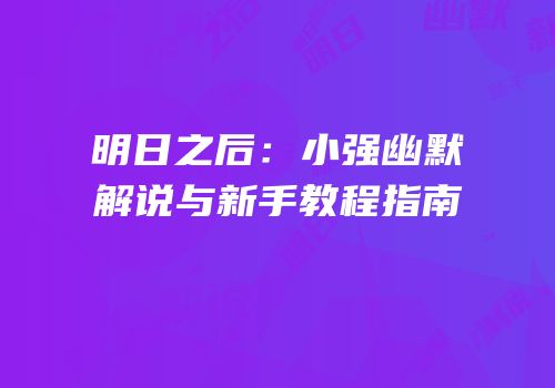 明日之后：小强幽默解说与新手教程指南
