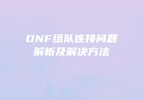DNF组队连接问题解析及解决方法