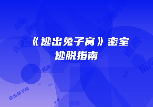 《逃出兔子窝》密室逃脱指南