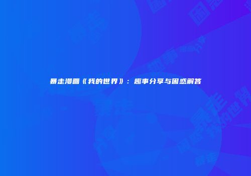 暴走漫画《我的世界》：趣事分享与困惑解答