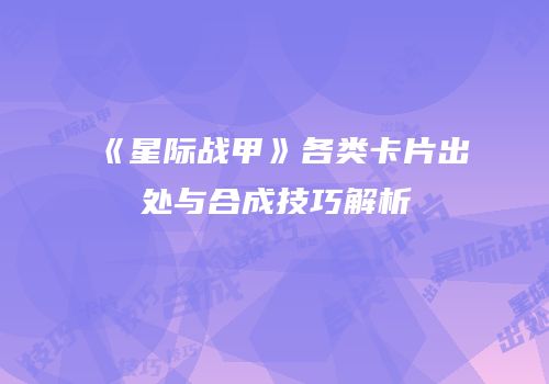 《星际战甲》各类卡片出处与合成技巧解析