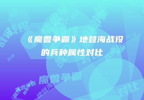 《魔兽争霸》地登海战役的兵种属性对比