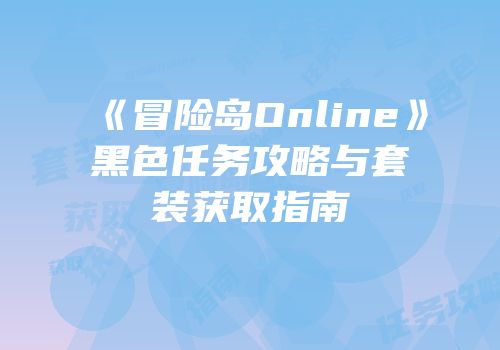 《冒险岛Online》黑色任务攻略与套装获取指南