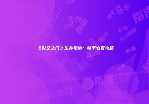 《时空之门》生存指南：新手必看攻略