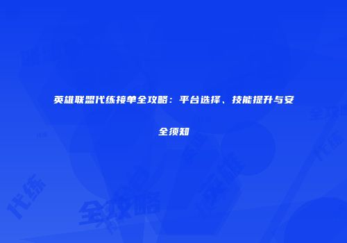 英雄联盟代练接单全攻略：平台选择、技能提升与安全须知