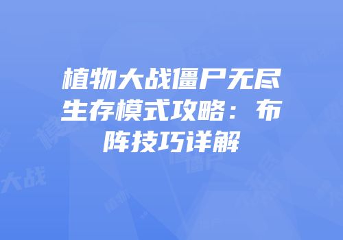 植物大战僵尸无尽生存模式攻略：布阵技巧详解