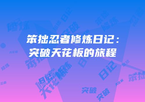 笨拙忍者修炼日记：突破天花板的旅程