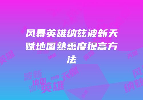 风暴英雄纳兹波新天赋地图熟悉度提高方法