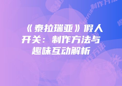 《泰拉瑞亚》假人开关：制作方法与趣味互动解析
