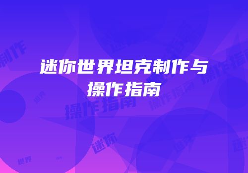 迷你世界坦克制作与操作指南