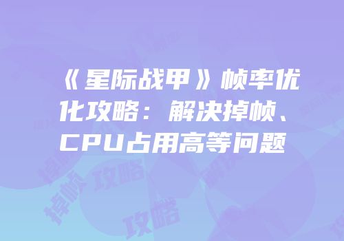 《星际战甲》帧率优化攻略：解决掉帧、CPU占用高等问题