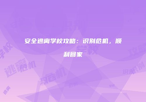 安全逃离学校攻略：识别危机，顺利回家