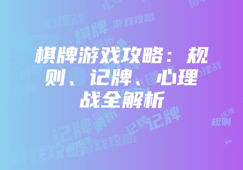 棋牌游戏攻略：规则、记牌、心理战全解析