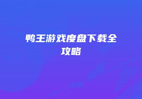 鸭王游戏度盘下载全攻略