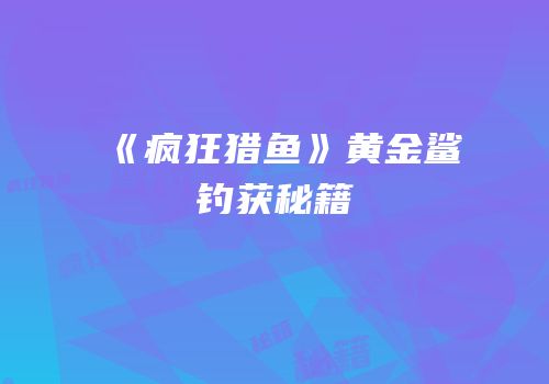 《疯狂猎鱼》黄金鲨钓获秘籍