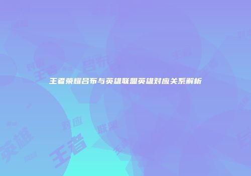 王者荣耀吕布与英雄联盟英雄对应关系解析
