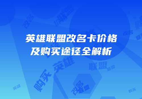 英雄联盟改名卡价格及购买途径全解析