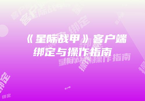 《星际战甲》客户端绑定与操作指南
