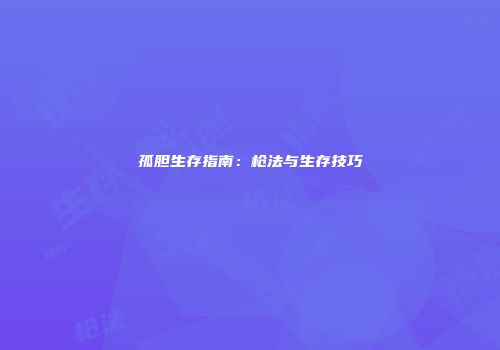 孤胆生存指南：枪法与生存技巧