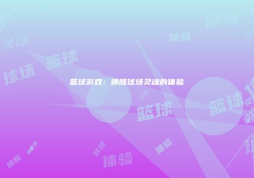 篮球游戏：唤醒球场灵魂的体验