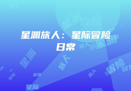 星渊旅人：星际冒险日常