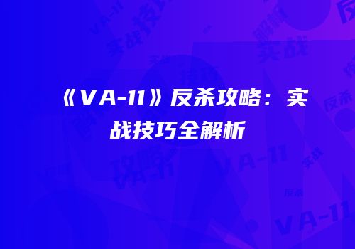 《VA-11》反杀攻略：实战技巧全解析