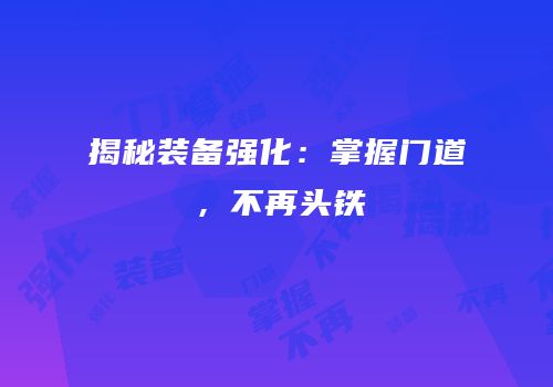 揭秘装备强化：掌握门道，不再头铁