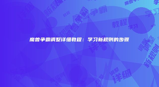 魔兽争霸调整详细教程：学习新规则的步骤