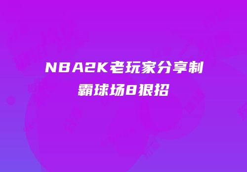 NBA2K老玩家分享制霸球场8狠招