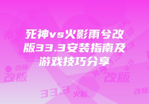 死神vs火影雨兮改版33.3安装指南及游戏技巧分享