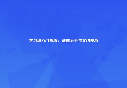学习通入门指南：快速上手与实用技巧