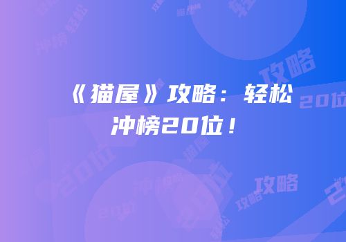 《猫屋》攻略：轻松冲榜20位！