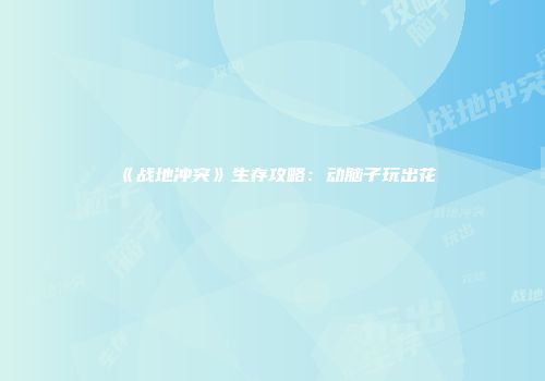 《战地冲突》生存攻略：动脑子玩出花