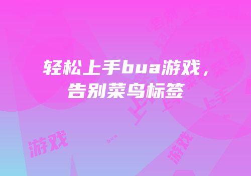 轻松上手bua游戏，告别菜鸟标签