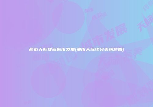 都市天际线新城市发展(都市天际线完美规划图)