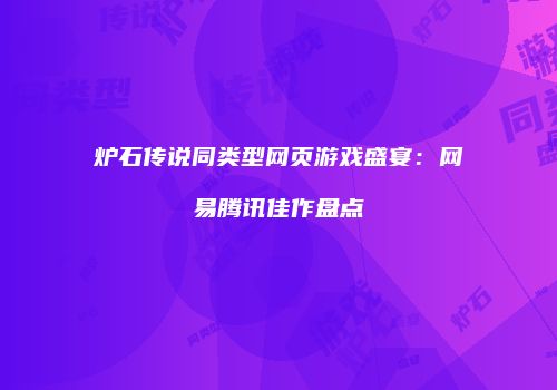 炉石传说同类型网页游戏盛宴：网易腾讯佳作盘点