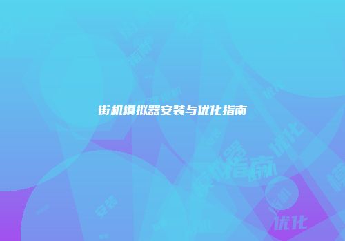 街机模拟器安装与优化指南