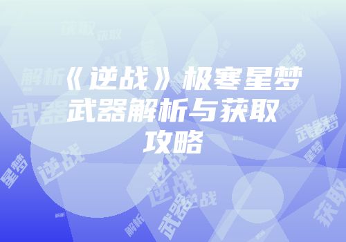 《逆战》极寒星梦武器解析与获取攻略