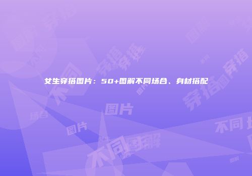 女生穿搭图片：50+图解不同场合、身材搭配