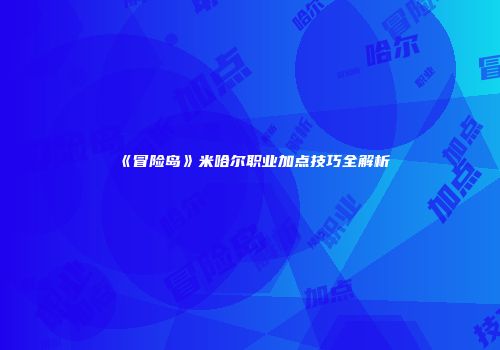 《冒险岛》米哈尔职业加点技巧全解析