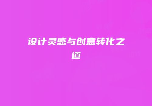 设计灵感与创意转化之道