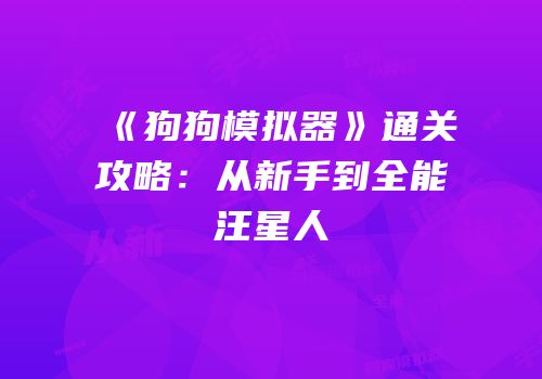 《狗狗模拟器》通关攻略：从新手到全能汪星人