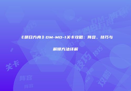 《明日方舟》DM-MO-1关卡攻略：阵容、技巧与解锁方法详解