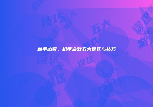 新手必看：机甲游戏五大误区与技巧