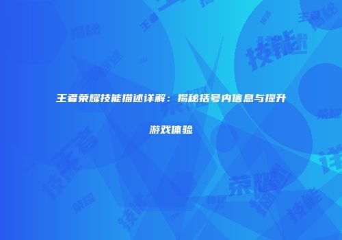 王者荣耀技能描述详解：揭秘括号内信息与提升游戏体验